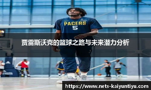 贾雷斯沃克的篮球之路与未来潜力分析