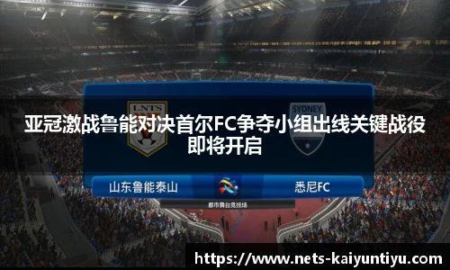 亚冠激战鲁能对决首尔FC争夺小组出线关键战役即将开启
